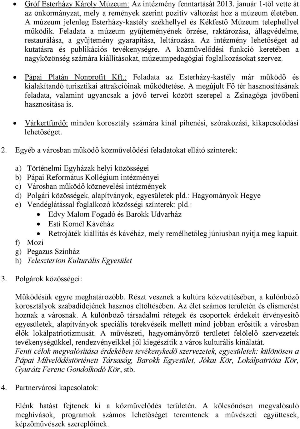 Feladata a múzeum gyűjteményének őrzése, raktározása, állagvédelme, restaurálása, a gyűjtemény gyarapítása, leltározása. Az intézmény lehetőséget ad kutatásra és publikációs tevékenységre.