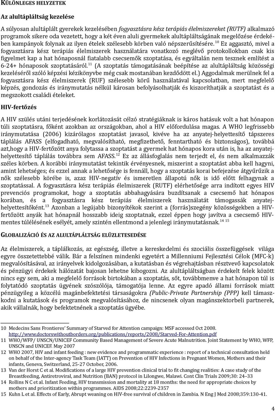 10 Ez aggasztó, mivel a fogyasztásra kész terápiás élelmiszerek használatára vonatkozó meglévő protokollokban csak kis figyelmet kap a hat hónaposnál fiatalabb csecsemők szoptatása, és egyáltalán nem