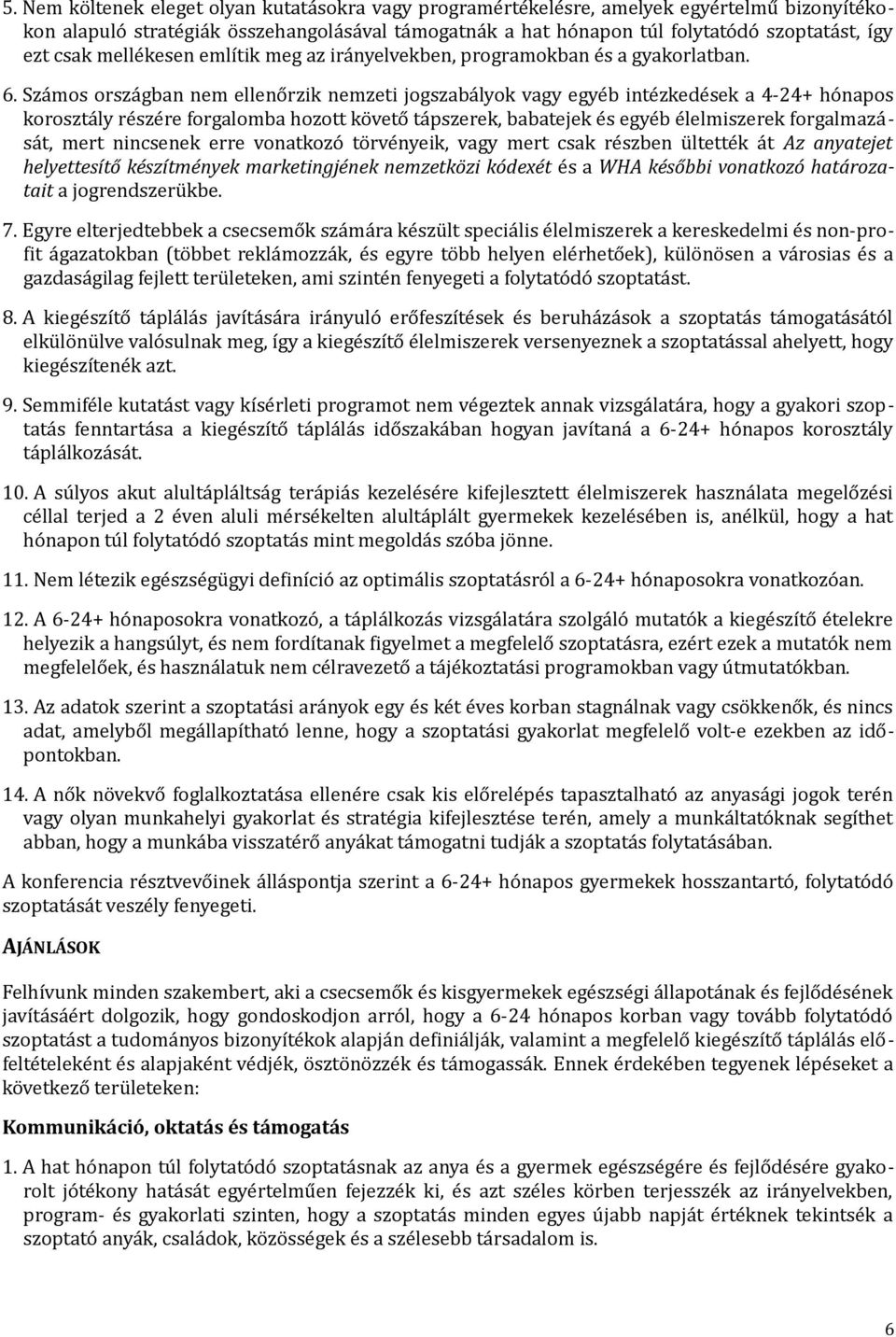 Számos országban nem ellenőrzik nemzeti jogszabályok vagy egyéb intézkedések a 4-24+ hónapos korosztály részére forgalomba hozott követő tápszerek, babatejek és egyéb élelmiszerek forgalmazását, mert