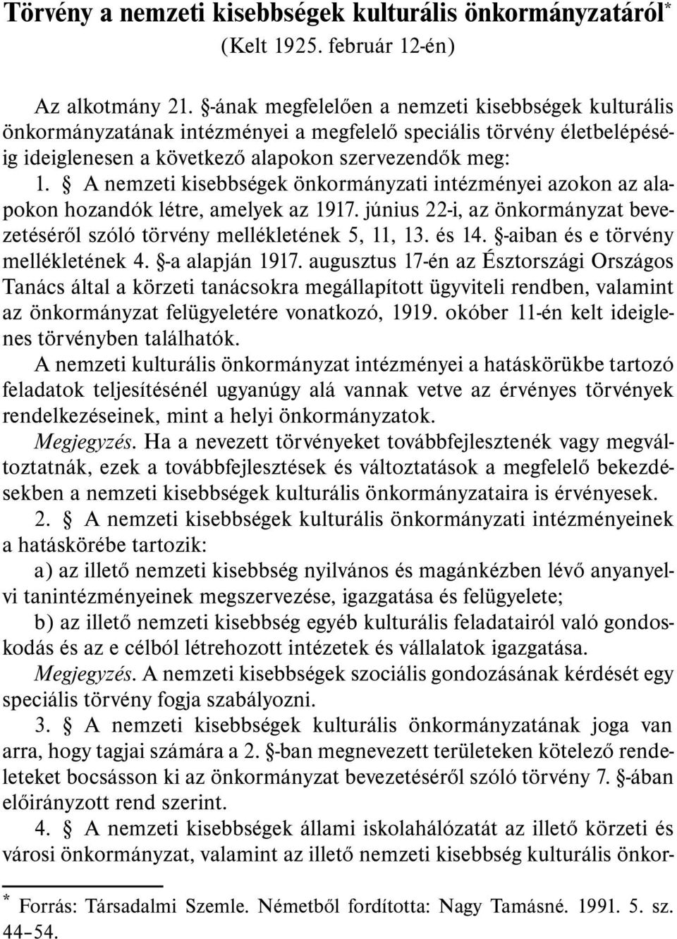 A nemzeti kisebbségek önkormányzati intézményei azokon az alapokon hozandók létre, amelyek az 1917. június 22-i, az önkormányzat bevezetésérõl szóló törvény mellékletének 5, 11, 13. és 14.