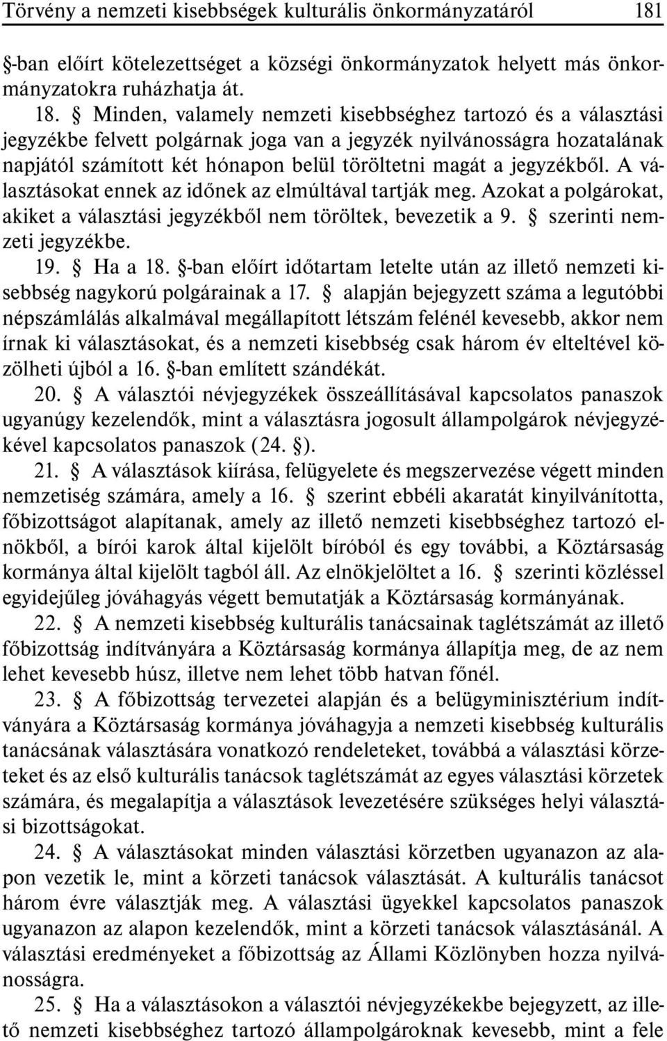 Minden, valamely nemzeti kisebbséghez tartozó és a választási jegyzékbe felvett polgárnak joga van a jegyzék nyilvánosságra hozatalának napjától számított két hónapon belül töröltetni magát a