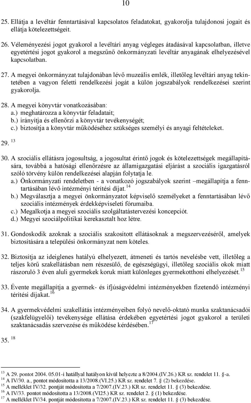 A megyei önkormányzat tulajdonában lévő muzeális emlék, illetőleg levéltári anyag tekintetében a vagyon feletti rendelkezési jogát a külön jogszabályok rendelkezései szerint gyakorolja. 28.