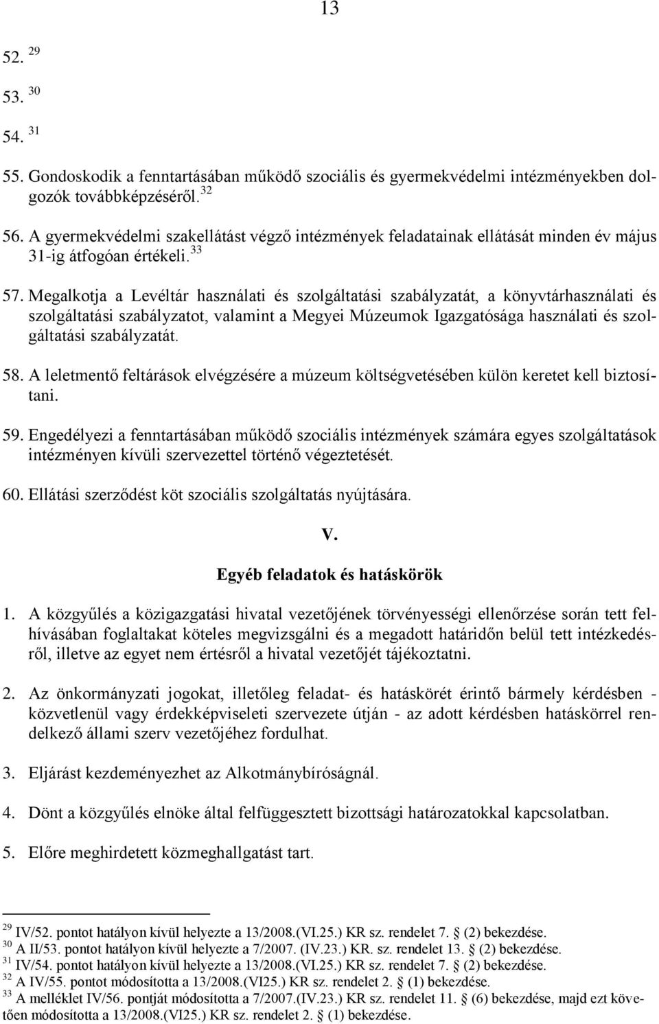 Megalkotja a Levéltár használati és szolgáltatási szabályzatát, a könyvtárhasználati és szolgáltatási szabályzatot, valamint a Megyei Múzeumok Igazgatósága használati és szolgáltatási szabályzatát.