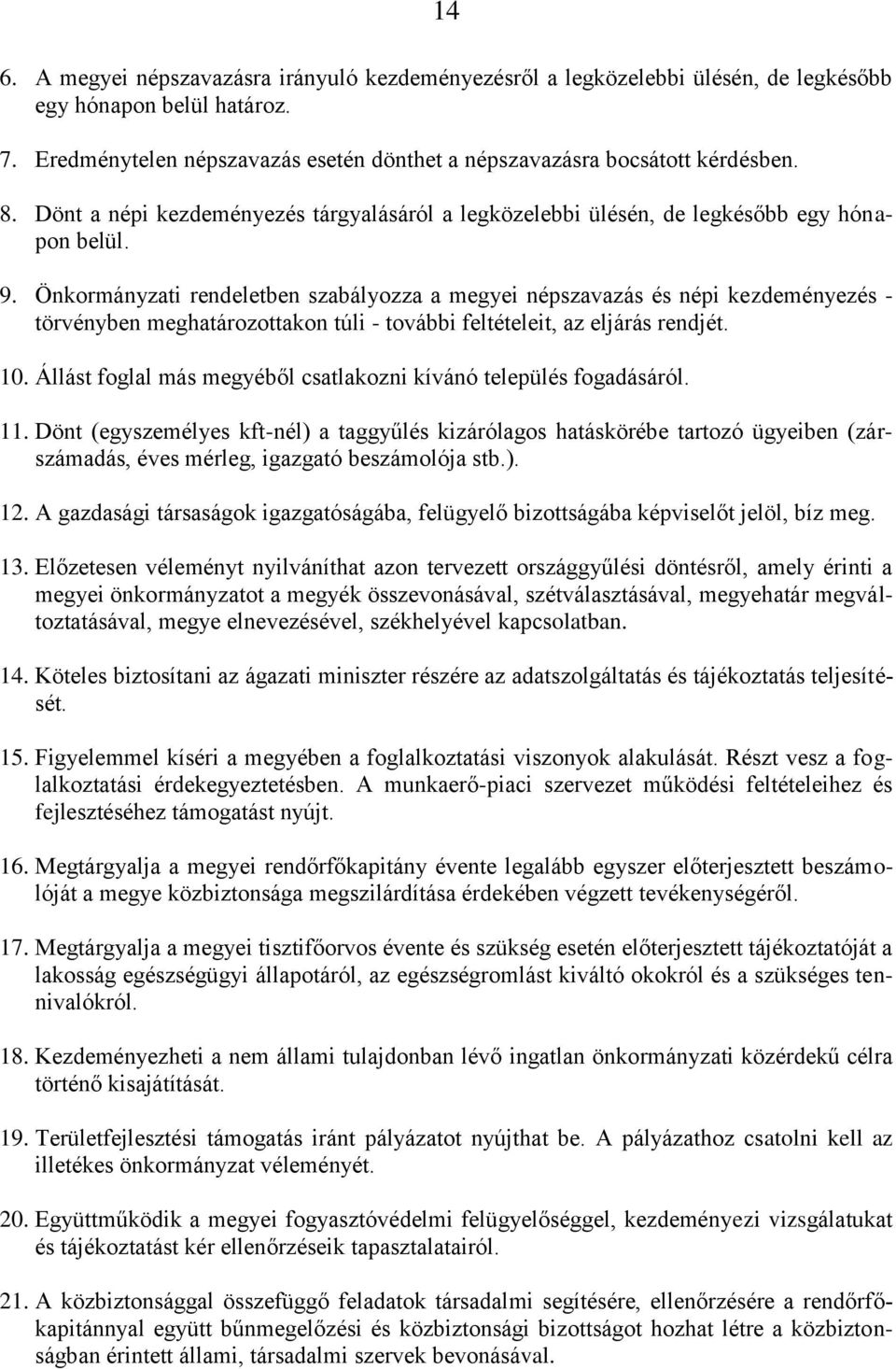 Önkormányzati rendeletben szabályozza a megyei népszavazás és népi kezdeményezés - törvényben meghatározottakon túli - további feltételeit, az eljárás rendjét. 10.