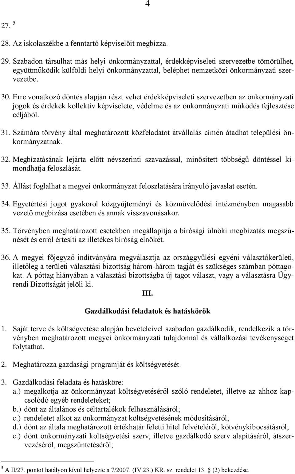 Erre vonatkozó döntés alapján részt vehet érdekképviseleti szervezetben az önkormányzati jogok és érdekek kollektív képviselete, védelme és az önkormányzati működés fejlesztése céljából. 31.