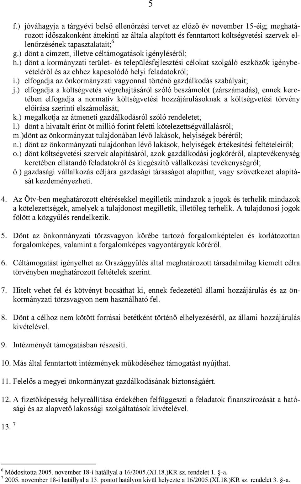 ) dönt a kormányzati terület- és településfejlesztési célokat szolgáló eszközök igénybevételéről és az ehhez kapcsolódó helyi feladatokról; i.