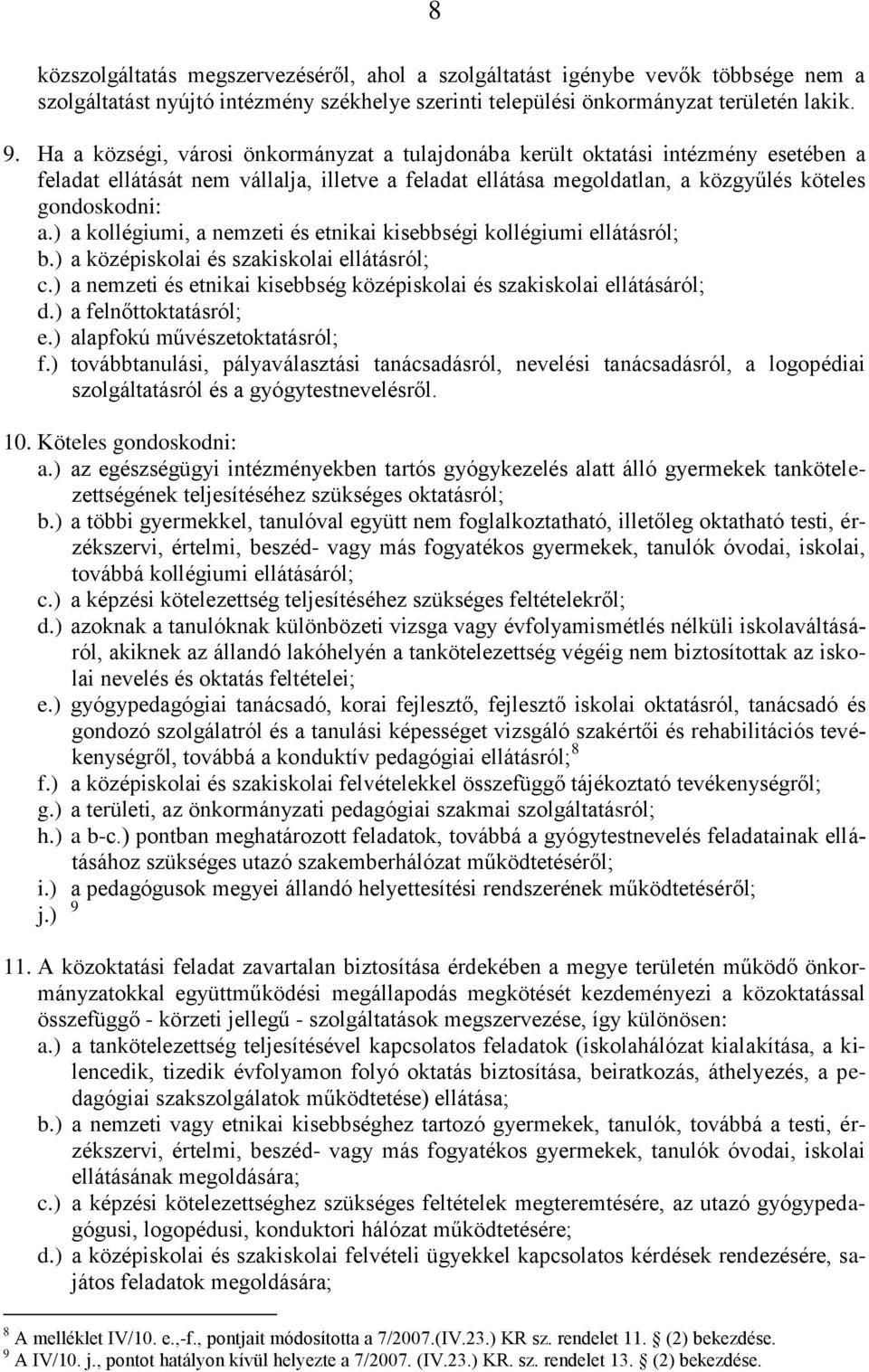 ) a kollégiumi, a nemzeti és etnikai kisebbségi kollégiumi ellátásról; b.) a középiskolai és szakiskolai ellátásról; c.) a nemzeti és etnikai kisebbség középiskolai és szakiskolai ellátásáról; d.