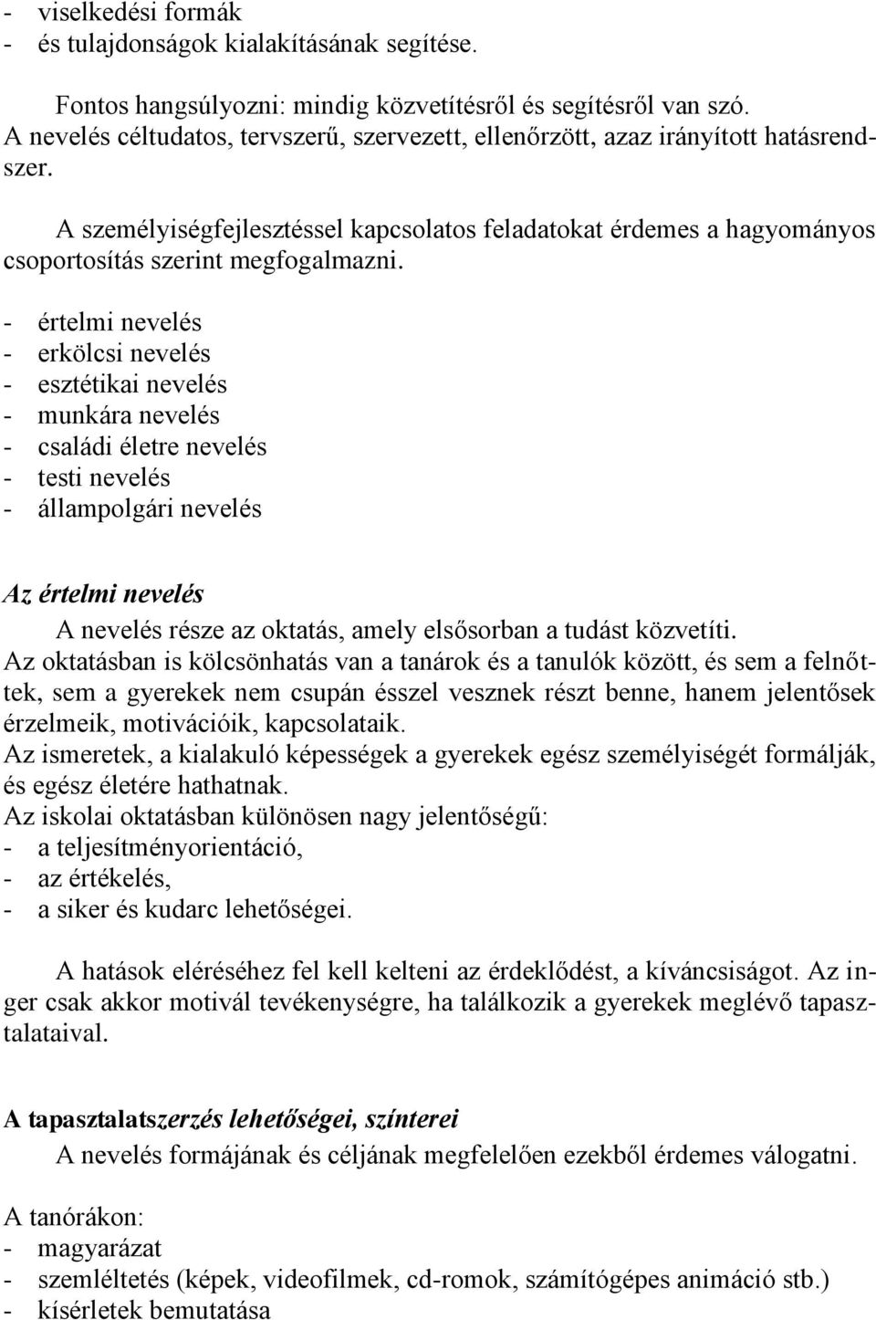 - értelmi nevelés - erkölcsi nevelés - esztétikai nevelés - munkára nevelés - családi életre nevelés - testi nevelés - állampolgári nevelés Az értelmi nevelés A nevelés része az oktatás, amely