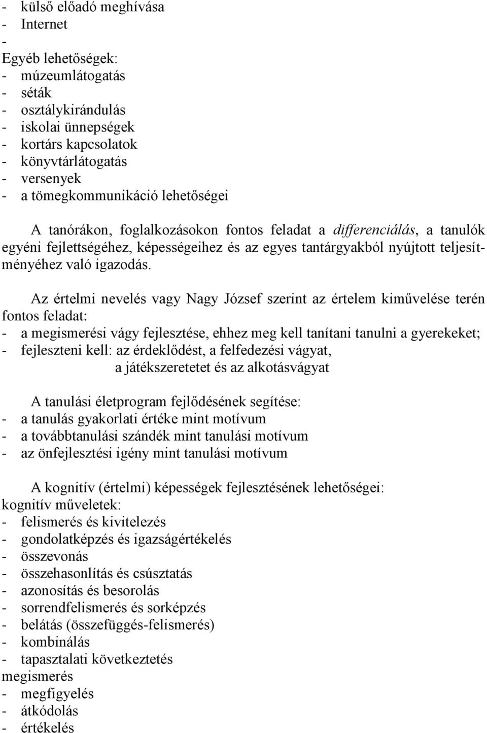 Az értelmi nevelés vagy Nagy József szerint az értelem kiművelése terén fontos feladat: - a megismerési vágy fejlesztése, ehhez meg kell tanítani tanulni a gyerekeket; - fejleszteni kell: az