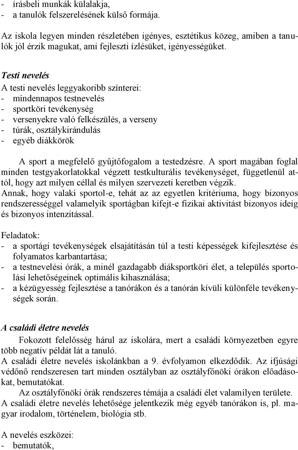 Testi nevelés A testi nevelés leggyakoribb színterei: - mindennapos testnevelés - sportköri tevékenység - versenyekre való felkészülés, a verseny - túrák, osztálykirándulás - egyéb diákkörök A sport