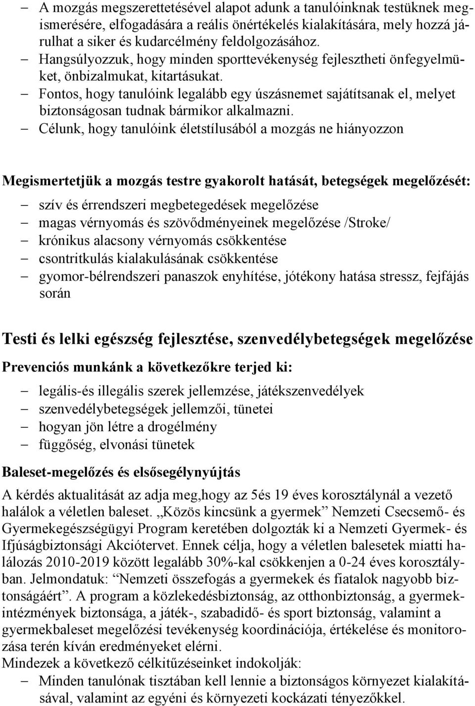 Fontos, hogy tanulóink legalább egy úszásnemet sajátítsanak el, melyet biztonságosan tudnak bármikor alkalmazni.