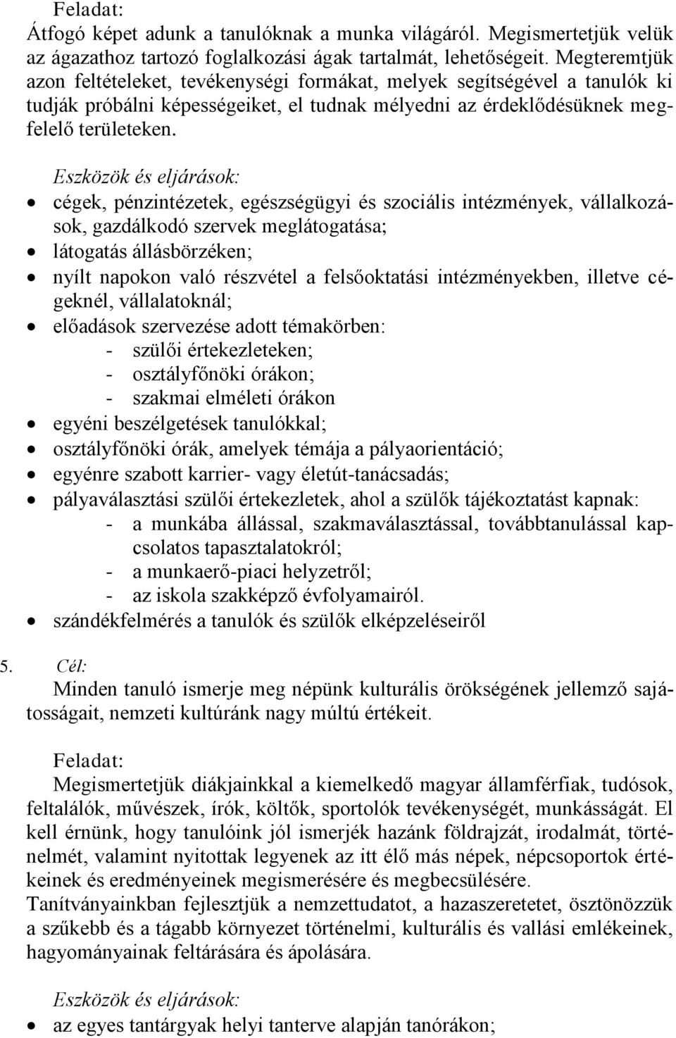 Eszközök és eljárások: cégek, pénzintézetek, egészségügyi és szociális intézmények, vállalkozások, gazdálkodó szervek meglátogatása; látogatás állásbörzéken; nyílt napokon való részvétel a