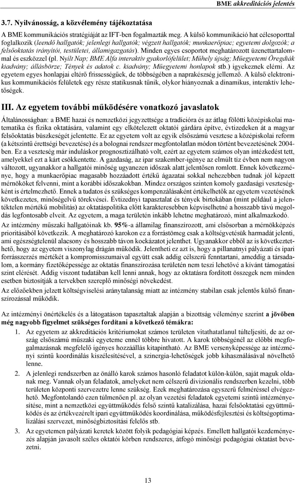 Minden egyes csoportot meghatározott üzenettartalommal és eszközzel (pl. Nyílt Nap; BME Alfa interaktív gyakorlófelület; Műhely újság; Műegyetemi Öregdiák kiadvány; állásbörze; Tények és adatok c.