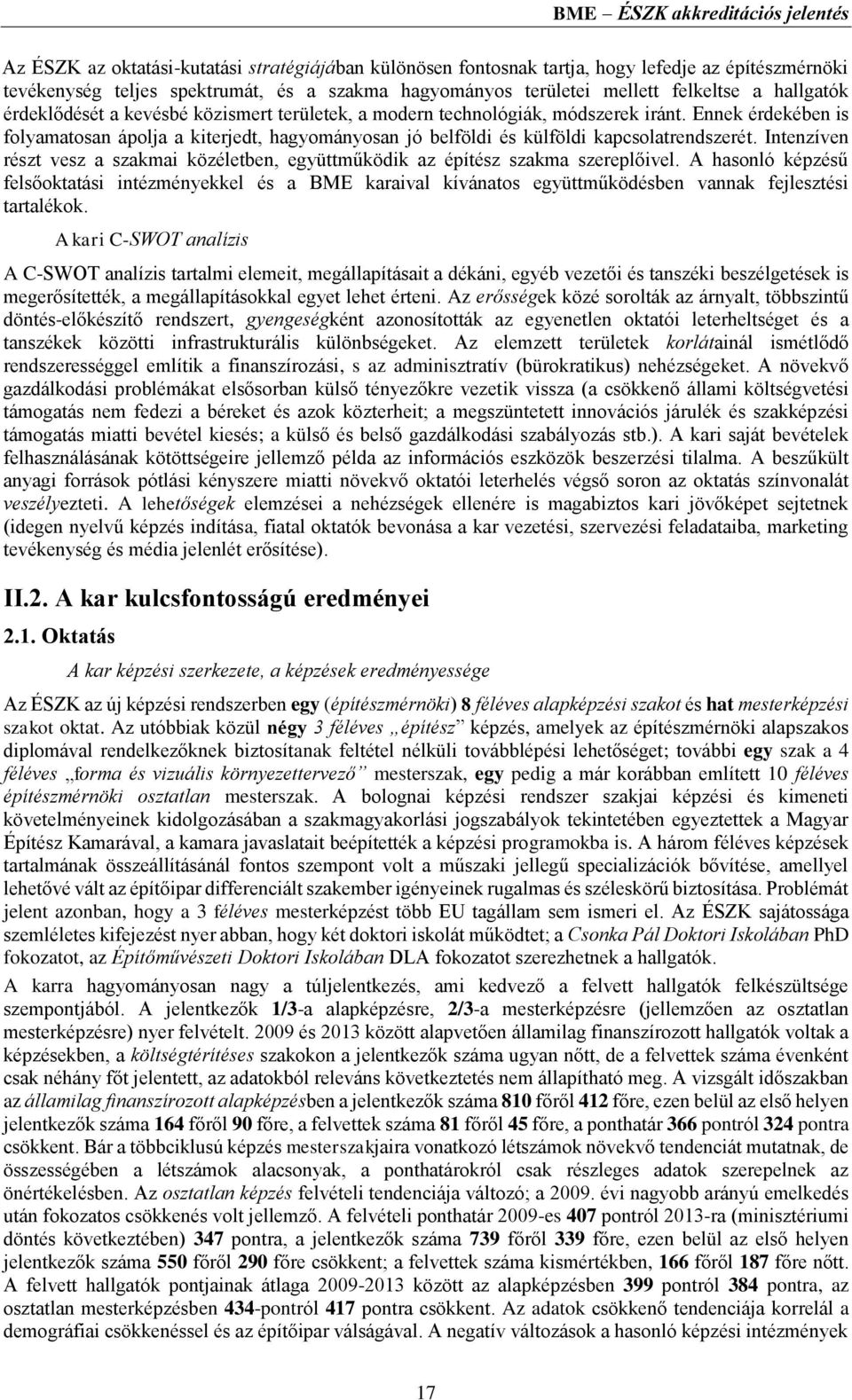 Ennek érdekében is folyamatosan ápolja a kiterjedt, hagyományosan jó belföldi és külföldi kapcsolatrendszerét. Intenzíven részt vesz a szakmai közéletben, együttműködik az építész szakma szereplőivel.