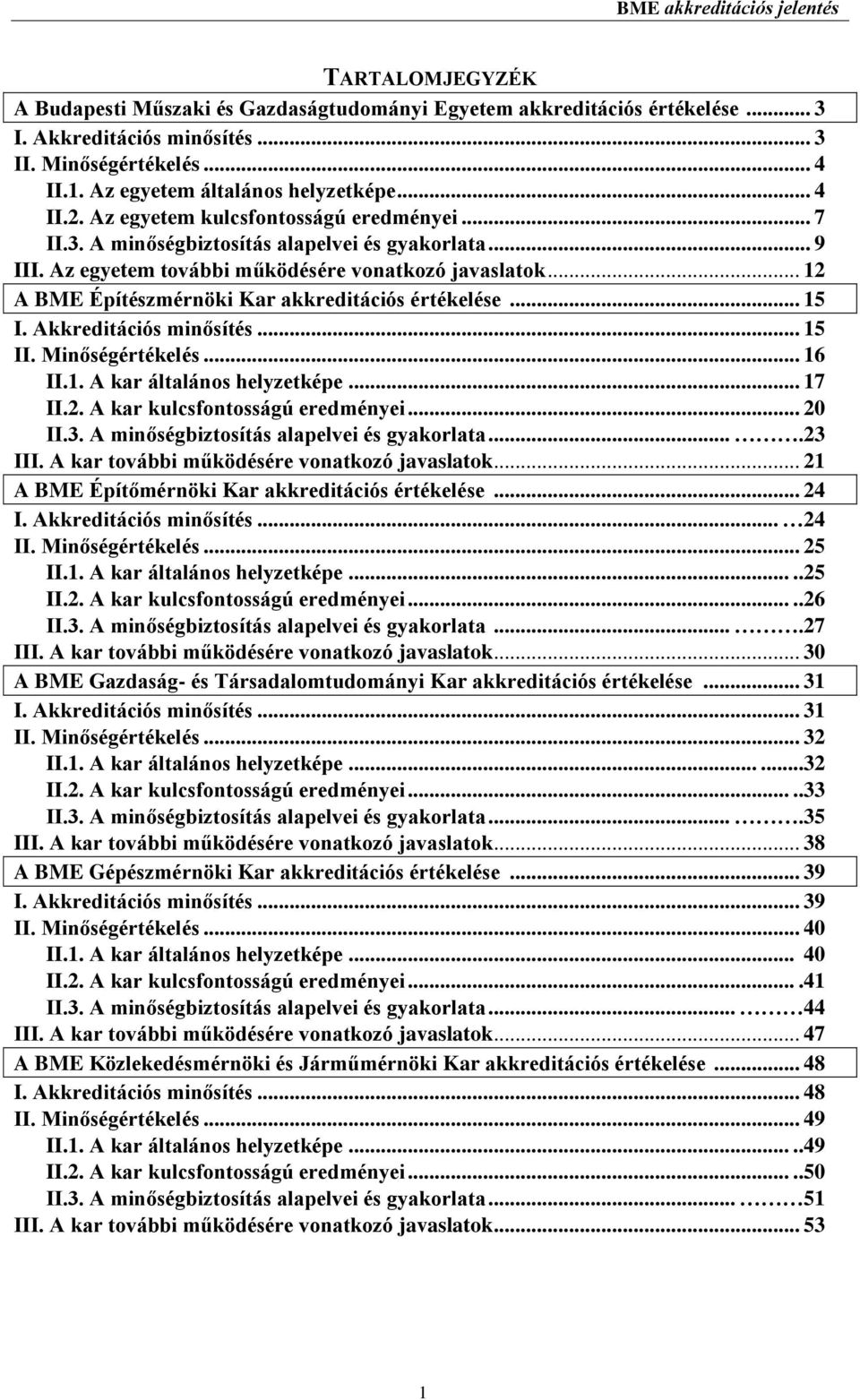 .. 12 A BME Építészmérnöki Kar akkreditációs értékelése... 15 I. Akkreditációs minősítés... 15 II. Minőségértékelés... 16 II.1. A kar általános helyzetképe... 17 II.2. A kar kulcsfontosságú eredményei.