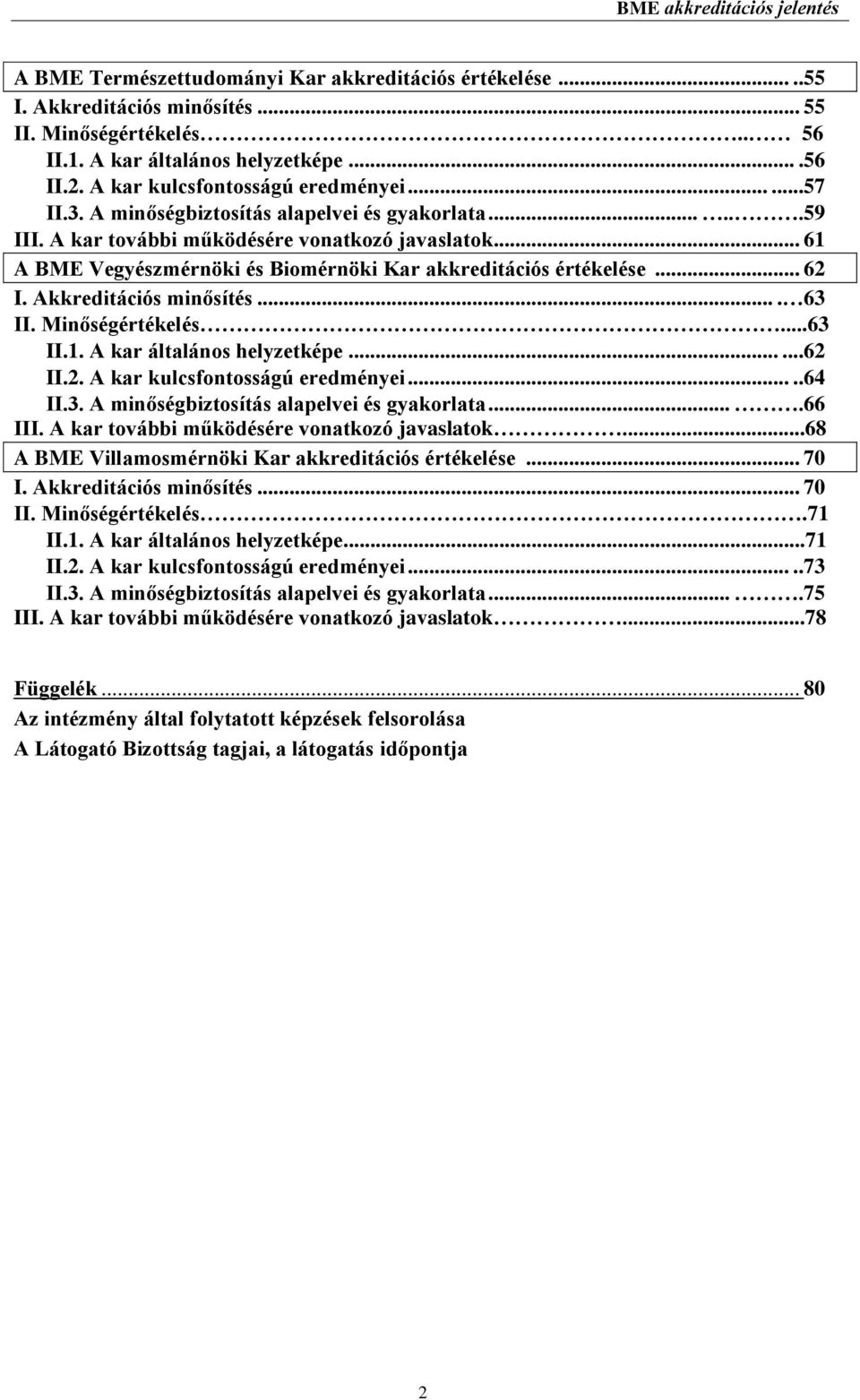 .. 61 A BME Vegyészmérnöki és Biomérnöki Kar akkreditációs értékelése... 62 I. Akkreditációs minősítés.... 63 II. Minőségértékelés...63 II.1. A kar általános helyzetképe......62 II.2. A kar kulcsfontosságú eredményei.