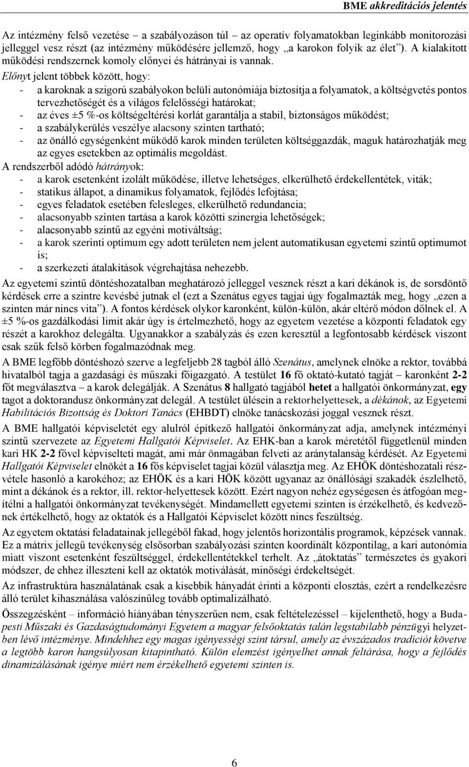 Előnyt jelent többek között, hogy: - a karoknak a szigorú szabályokon belüli autonómiája biztosítja a folyamatok, a költségvetés pontos tervezhetőségét és a világos felelősségi határokat; - az éves