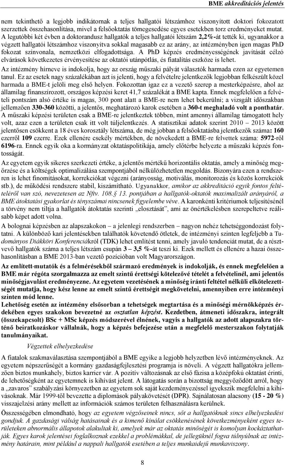 A legutóbbi két évben a doktorandusz hallgatók a teljes hallgatói létszám 2,2%-át tették ki, ugyanakkor a végzett hallgatói létszámhoz viszonyítva sokkal magasabb ez az arány, az intézményben igen