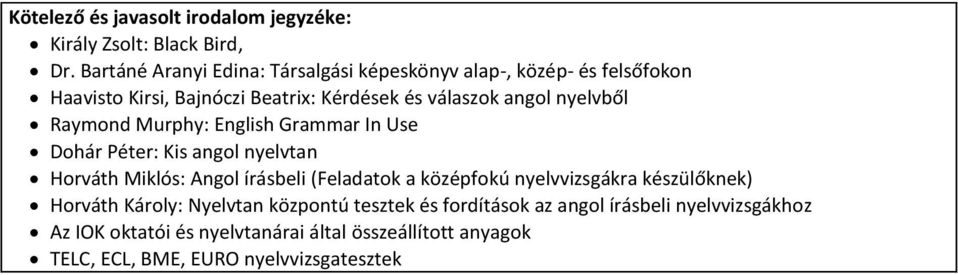 nyelvből Raymond Murphy: English Grammar In Use Dohár Péter: Kis angol nyelvtan Horváth Miklós: Angol írásbeli (Feladatok a középfokú