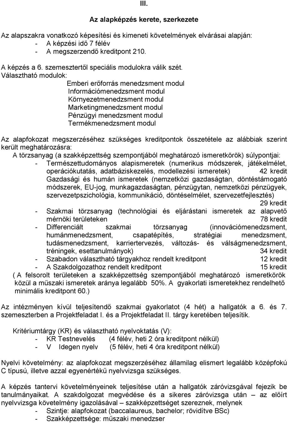 Választható modulok: Emberi erıforrás menedzsment modul Információmenedzsment modul Környezetmenedzsment modul Marketingmenedzsment modul Pénzügyi menedzsment modul Termékmenedzsment modul Az