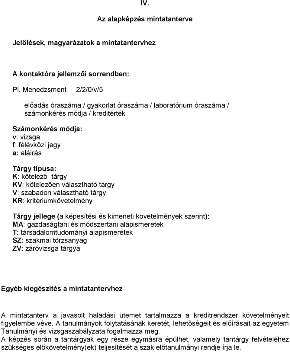 kötelezı tárgy KV: kötelezıen választható tárgy V: szabadon választható tárgy KR: kritériumkövetelmény Tárgy jellege (a képesítési és kimeneti követelmények szerint): MA: gazdaságtani és módszertani