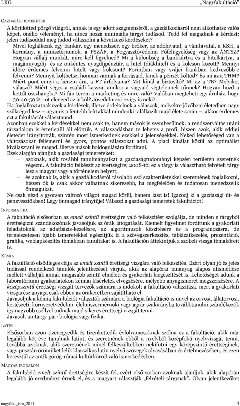 Mivel foglalkozik egy bankár, egy menedzser, egy bróker, az adóhivatal, a vámhivatal, a KSH, a kormány, a minisztériumok, a PSZÁF, a Fogyasztóvédelmi Főfelügyelőség vagy az ÁNTSZ?