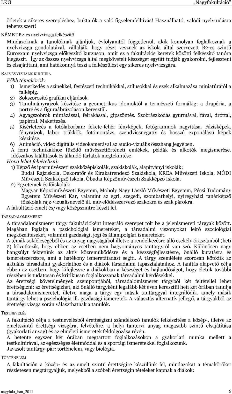 szervezett B2-es szintű Euroexam nyelvvizsga előkészítő kurzuson, amit ez a fakultációs keretek közötti felkészítő tanóra kiegészít.