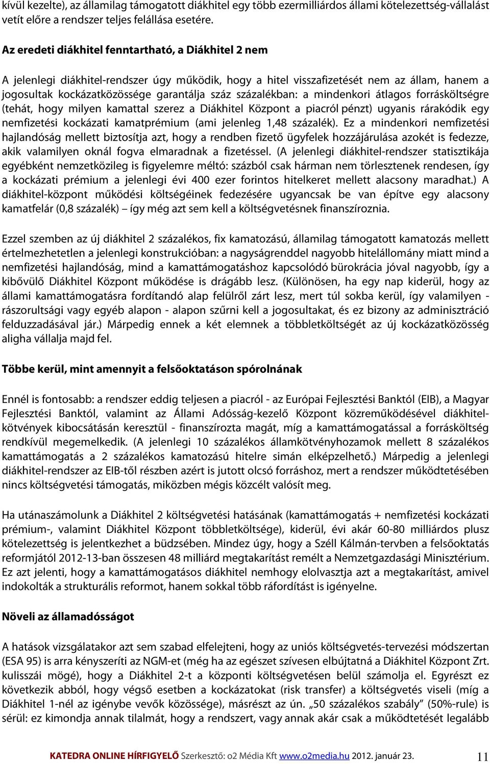 százalékban: a mindenkori átlagos forrásköltségre (tehát, hogy milyen kamattal szerez a Diákhitel Központ a piacról pénzt) ugyanis rárakódik egy nemfizetési kockázati kamatprémium (ami jelenleg 1,48