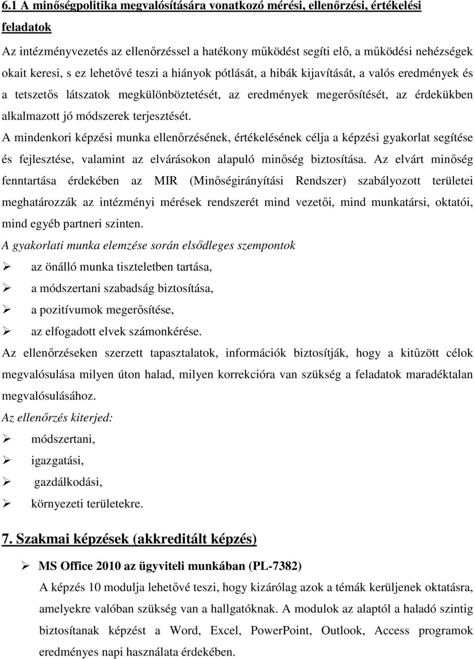 terjesztését. A mindenkori képzési munka ellenőrzésének, értékelésének célja a képzési gyakorlat segítése és fejlesztése, valamint az elvárásokon alapuló minőség biztosítása.