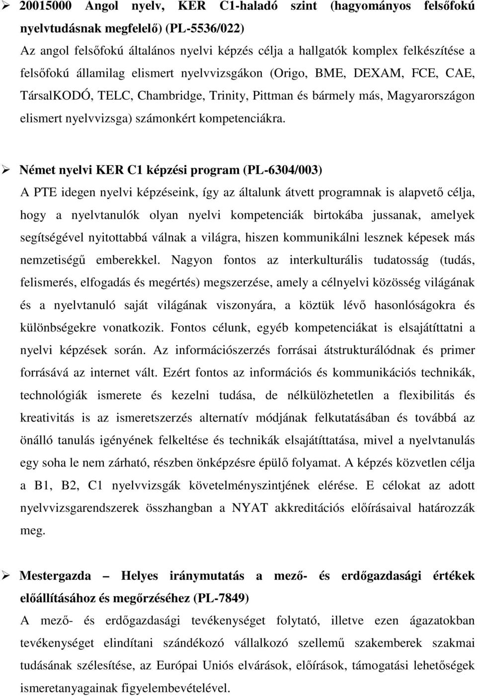 Német nyelvi KER C1 képzési program (PL-6304/003) A PTE idegen nyelvi képzéseink, így az általunk átvett programnak is alapvető célja, hogy a nyelvtanulók olyan nyelvi kompetenciák birtokába