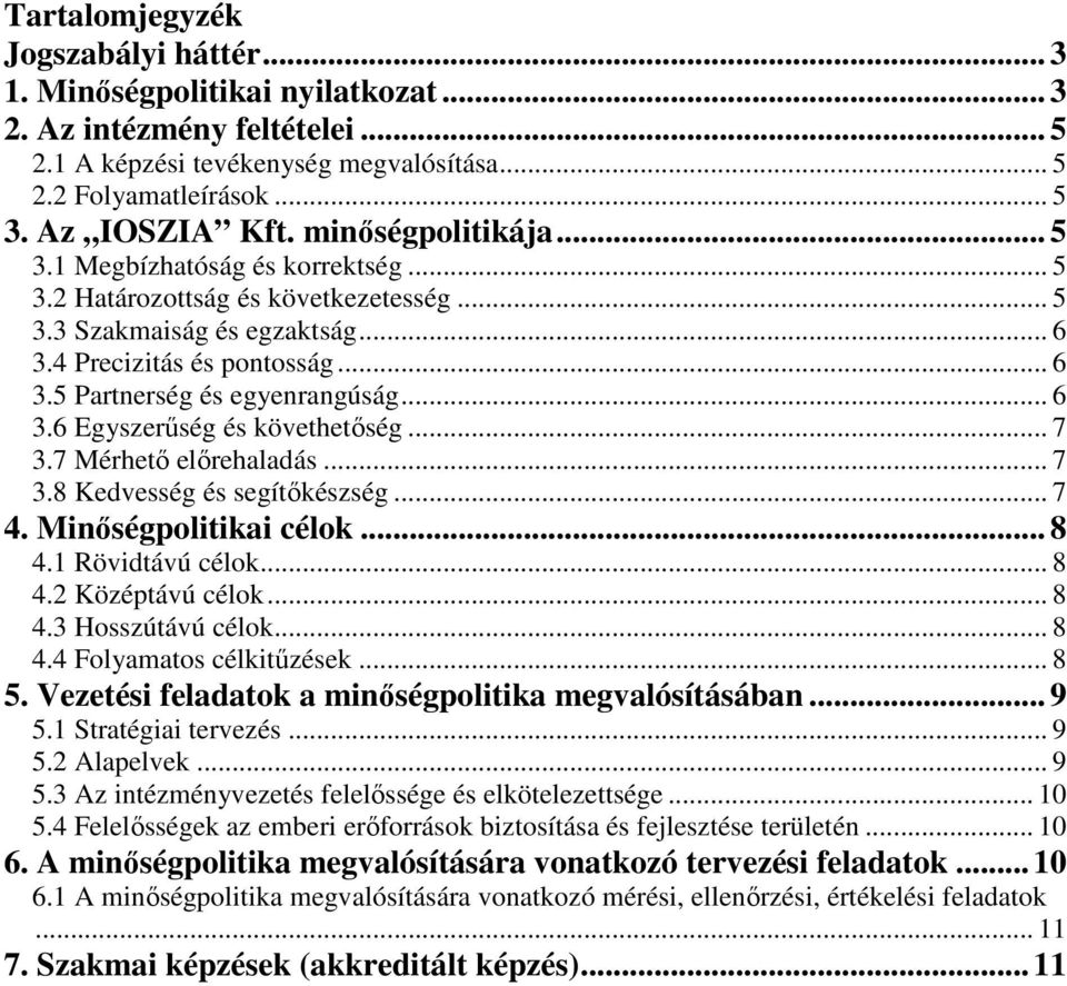 .. 6 3.6 Egyszerűség és követhetőség... 7 3.7 Mérhető előrehaladás... 7 3.8 Kedvesség és segítőkészség... 7 4. Minőségpolitikai célok... 8 4.1 Rövidtávú célok... 8 4.2 Középtávú célok... 8 4.3 Hosszútávú célok.