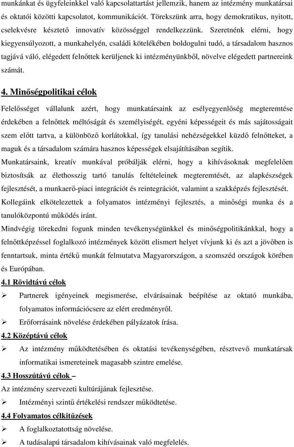 Szeretnénk elérni, hogy kiegyensúlyozott, a munkahelyén, családi kötelékében boldogulni tudó, a társadalom hasznos tagjává váló, elégedett felnőttek kerüljenek ki intézményünkből, növelve elégedett