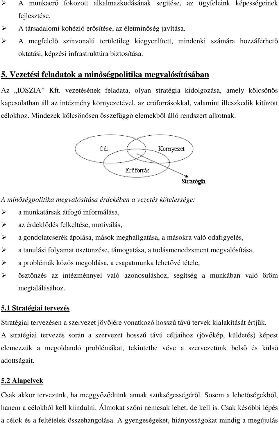 vezetésének feladata, olyan stratégia kidolgozása, amely kölcsönös kapcsolatban áll az intézmény környezetével, az erőforrásokkal, valamint illeszkedik kitűzött célokhoz.