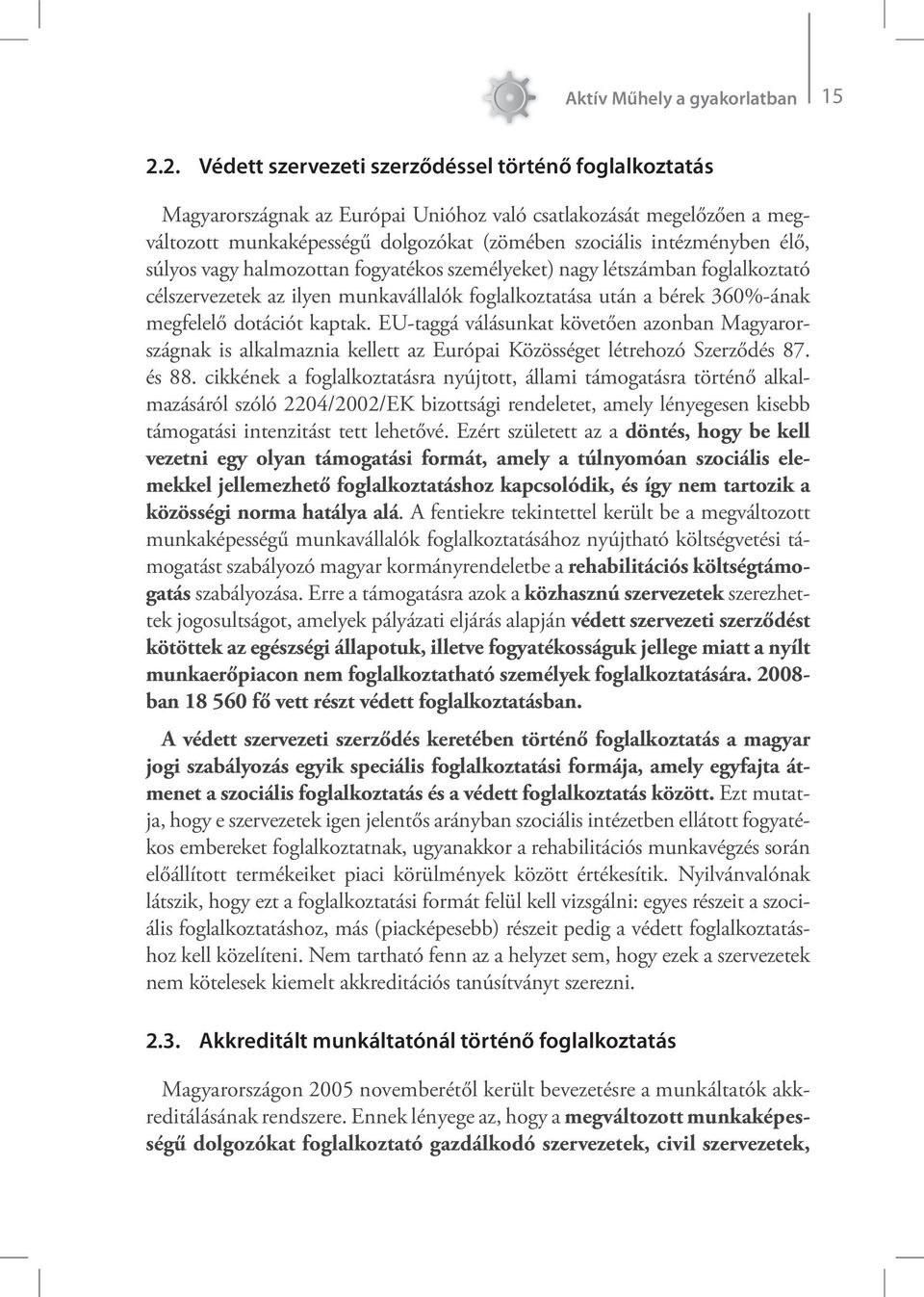 súlyos vagy halmozottan fogyatékos személyeket) nagy létszámban foglalkoztató célszervezetek az ilyen munkavállalók foglalkoztatása után a bérek 360%-ának megfelelő dotációt kaptak.