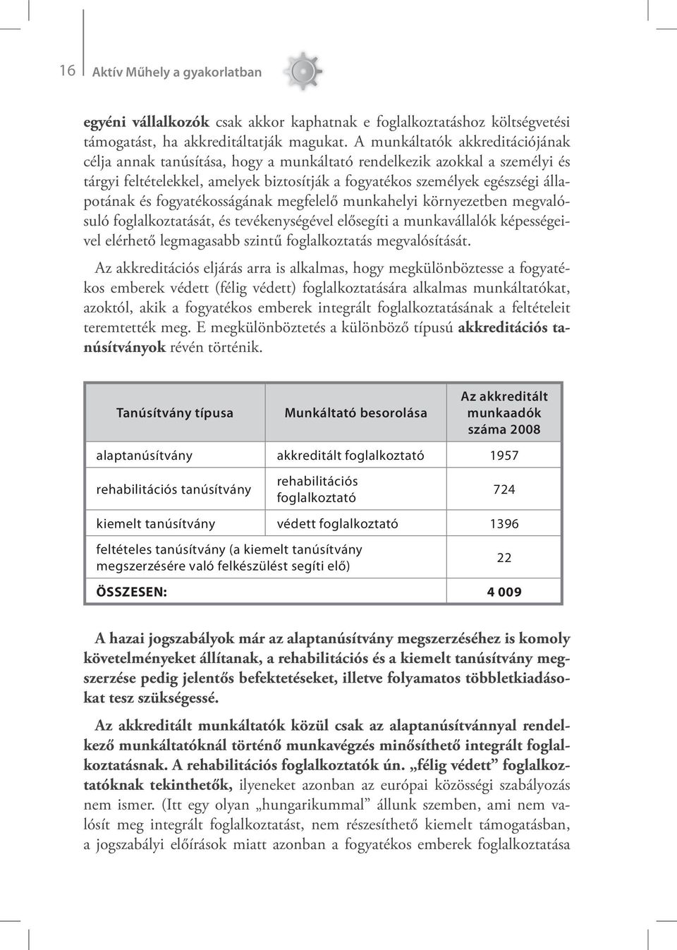 fogyatékosságának megfelelő munkahelyi környezetben megvalósuló foglalkoztatását, és tevékenységével elősegíti a munkavállalók képességeivel elérhető legmagasabb szintű foglalkoztatás megvalósítását.