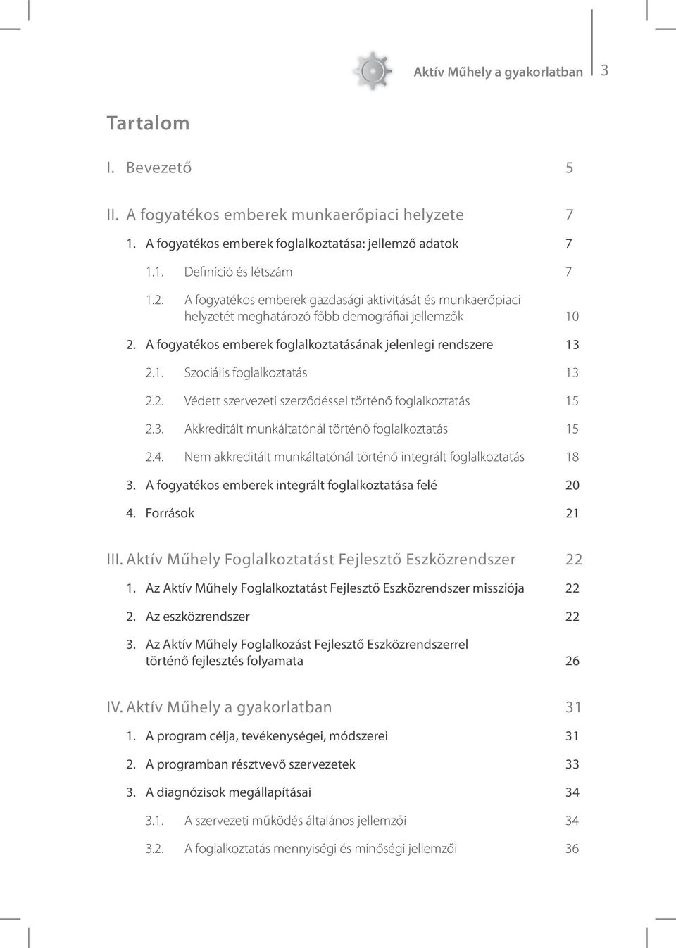 2. Védett szervezeti szerződéssel történő foglalkoztatás 15 2.3. Akkreditált munkáltatónál történő foglalkoztatás 15 2.4. Nem akkreditált munkáltatónál történő integrált foglalkoztatás 18 3.