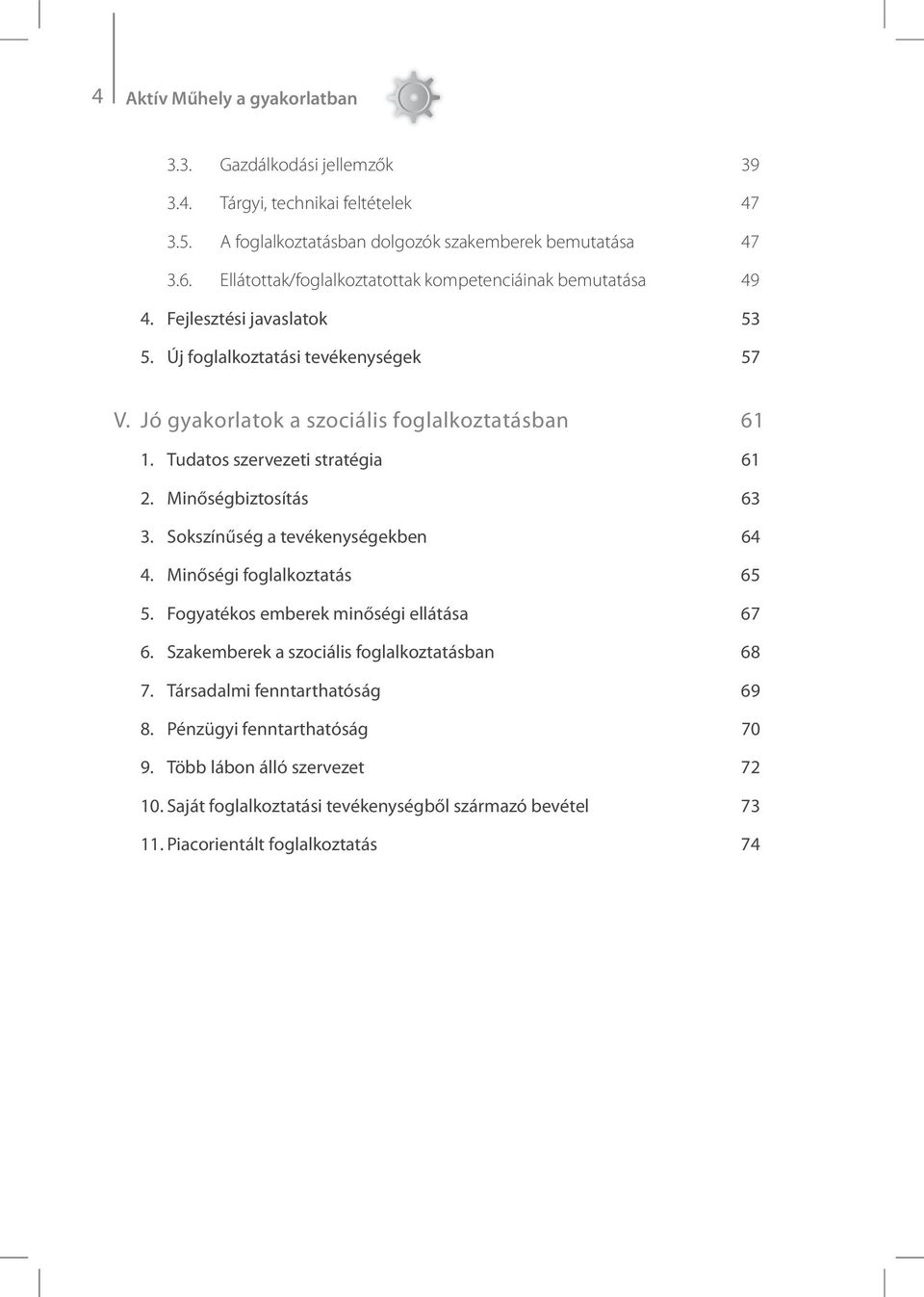 Tudatos szervezeti stratégia 61 2. Minőségbiztosítás 63 3. Sokszínűség a tevékenységekben 64 4. Minőségi foglalkoztatás 65 5. Fogyatékos emberek minőségi ellátása 67 6.