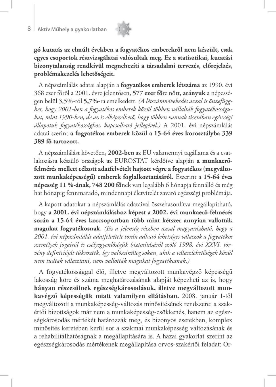 évi 368 ezer főről a 2001. évre jelentősen, 577 ezer főre nőtt, arányuk a népességen belül 3,5%-ról 5,7%-ra emelkedett.