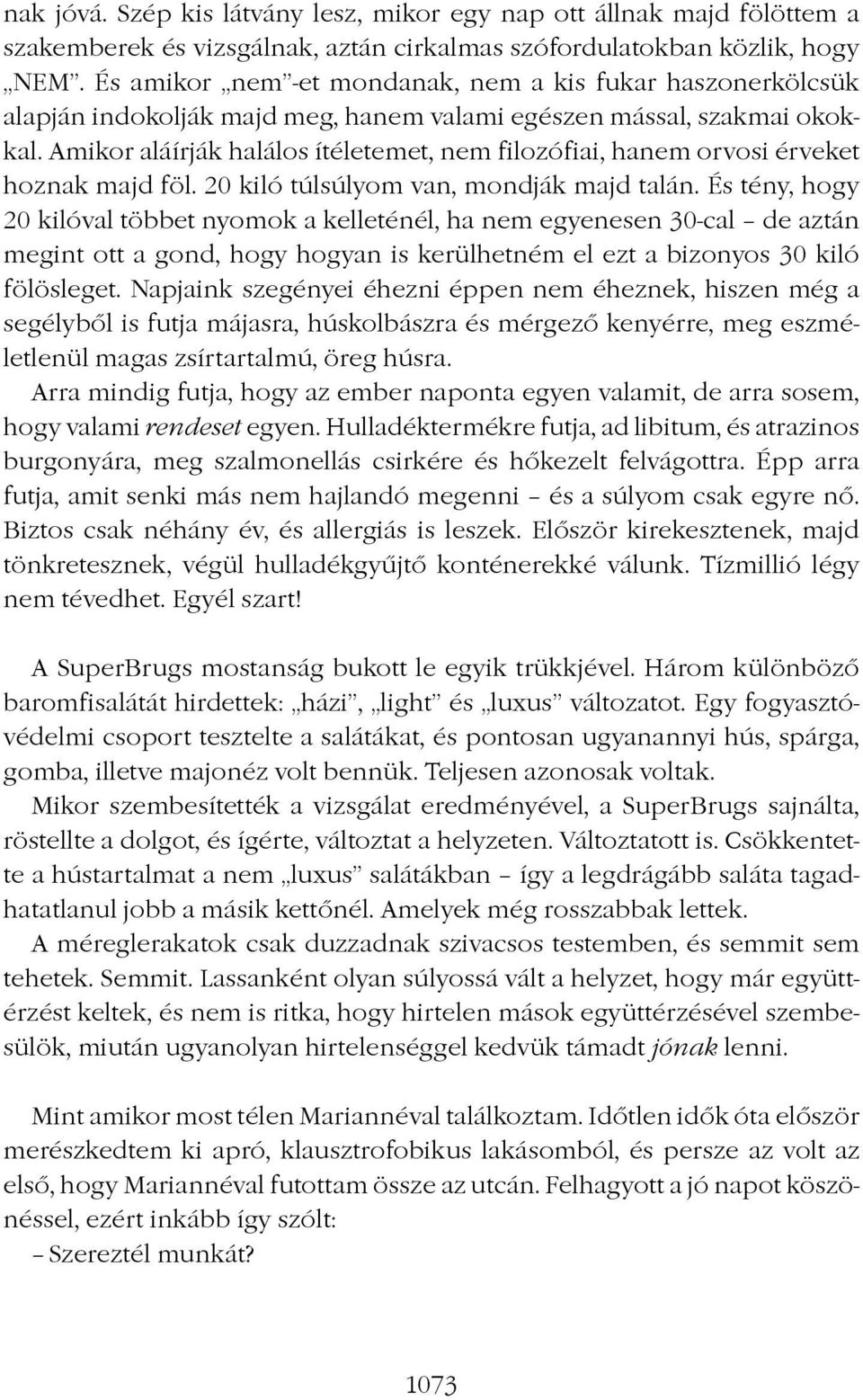 Amikor aláírják halálos ítéletemet, nem filozófiai, hanem orvosi érveket hoznak majd föl. 20 kiló túlsúlyom van, mondják majd talán.