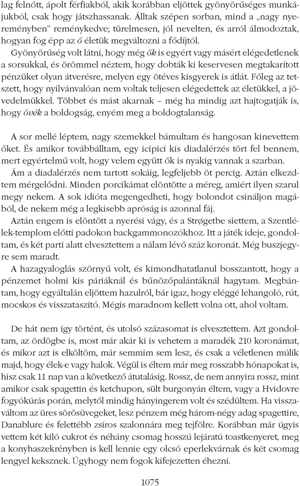 Gyönyörûség volt látni, hogy még ôk is egyért vagy másért elégedetlenek a sorsukkal, és örömmel néztem, hogy dobták ki keservesen megtakarított pénzüket olyan átverésre, melyen egy ötéves kisgyerek