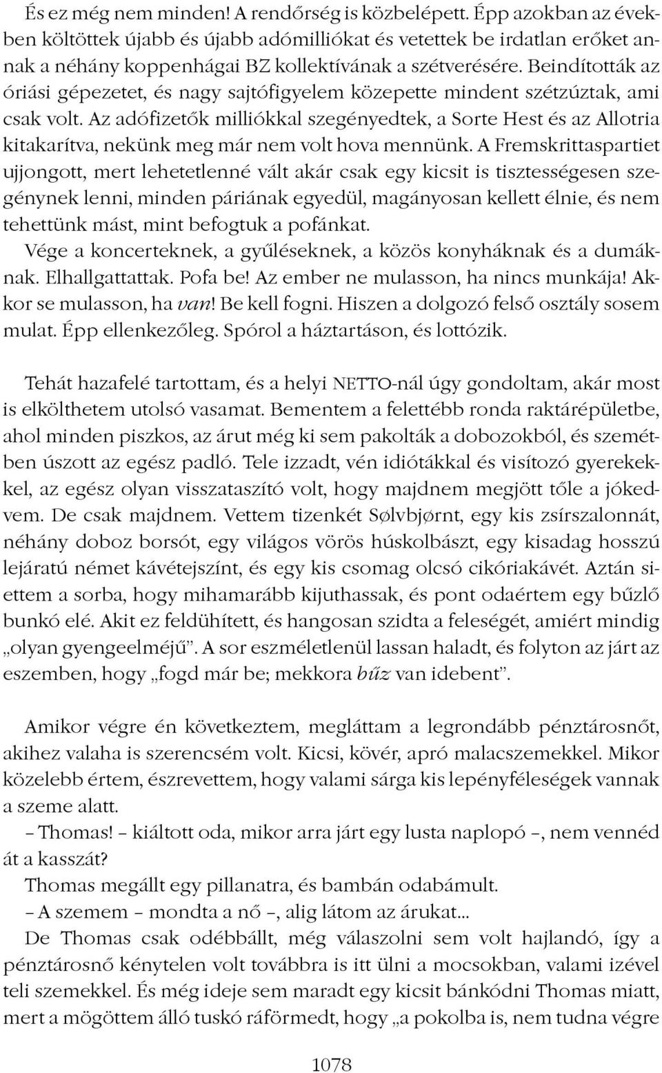 Beindították az óriási gépezetet, és nagy sajtófigyelem közepette mindent szétzúztak, ami csak volt.