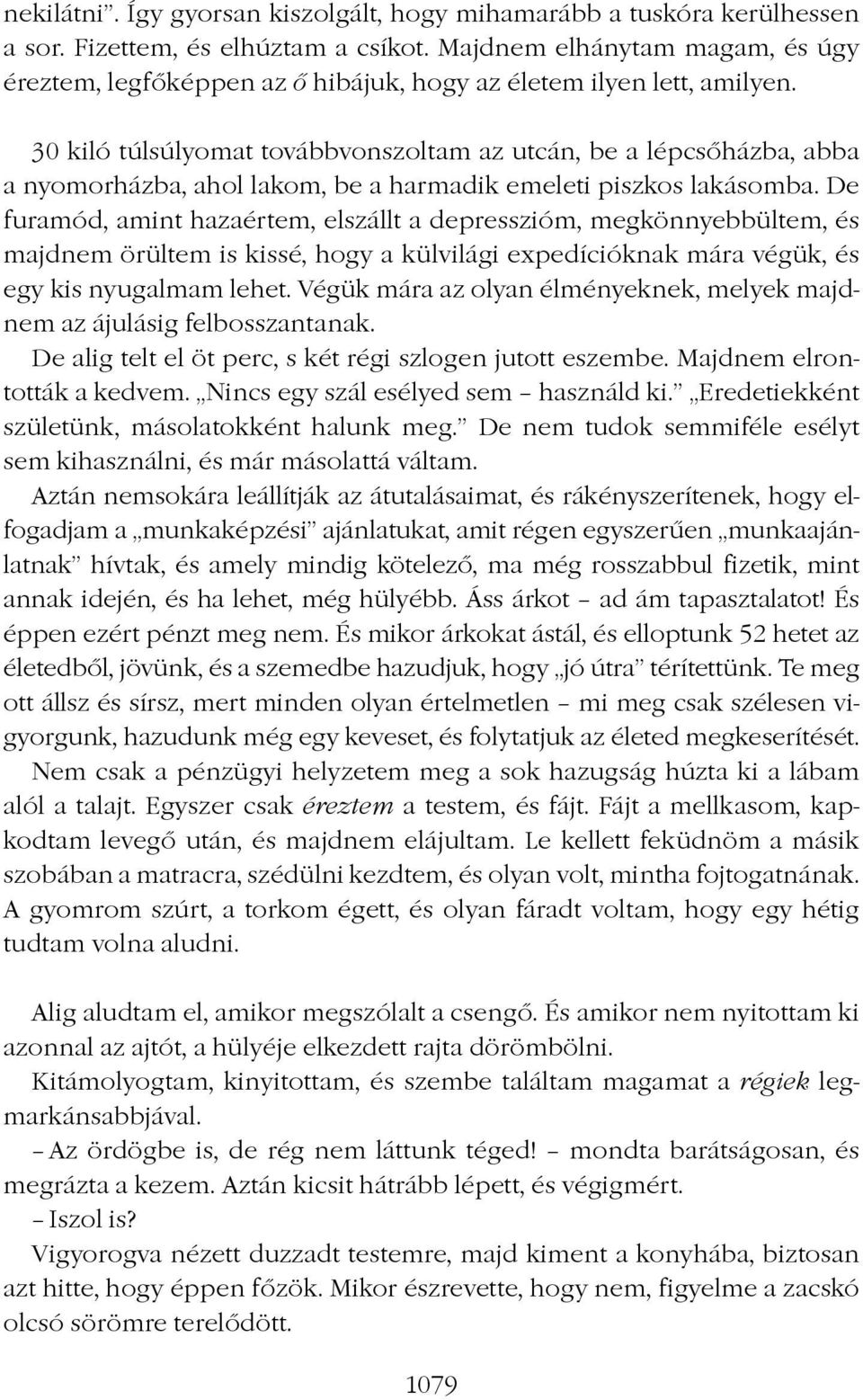 30 kiló túlsúlyomat továbbvonszoltam az utcán, be a lépcsôházba, abba a nyomorházba, ahol lakom, be a harmadik emeleti piszkos lakásomba.