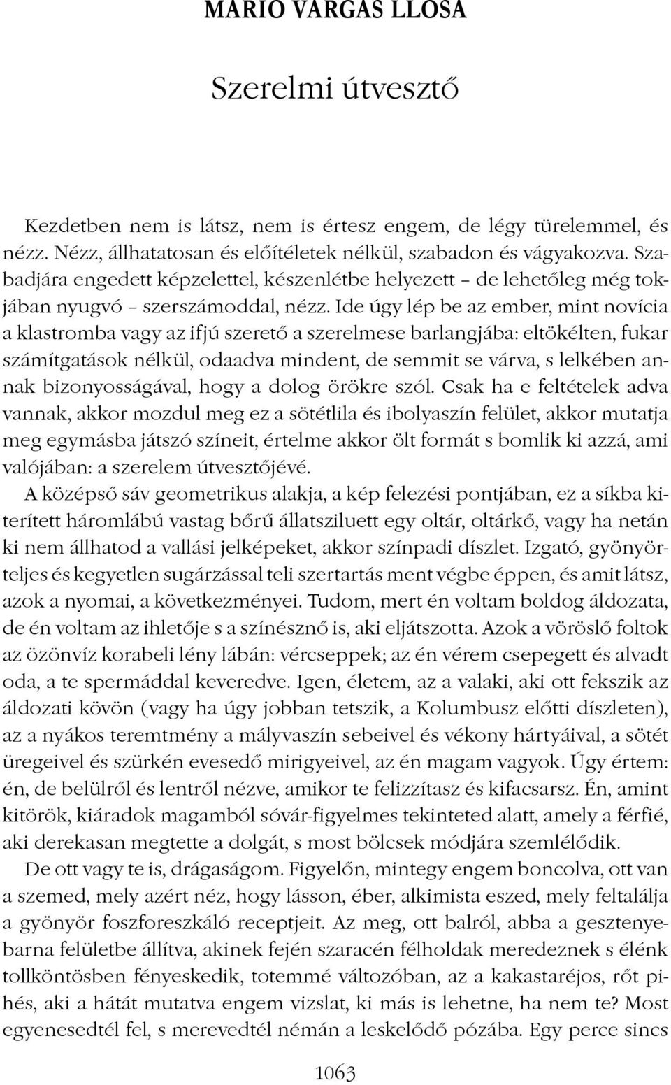 Ide úgy lép be az ember, mint novícia a klastromba vagy az ifjú szeretô a szerelmese barlangjába: eltökélten, fukar számítgatások nélkül, odaadva mindent, de semmit se várva, s lelkében annak