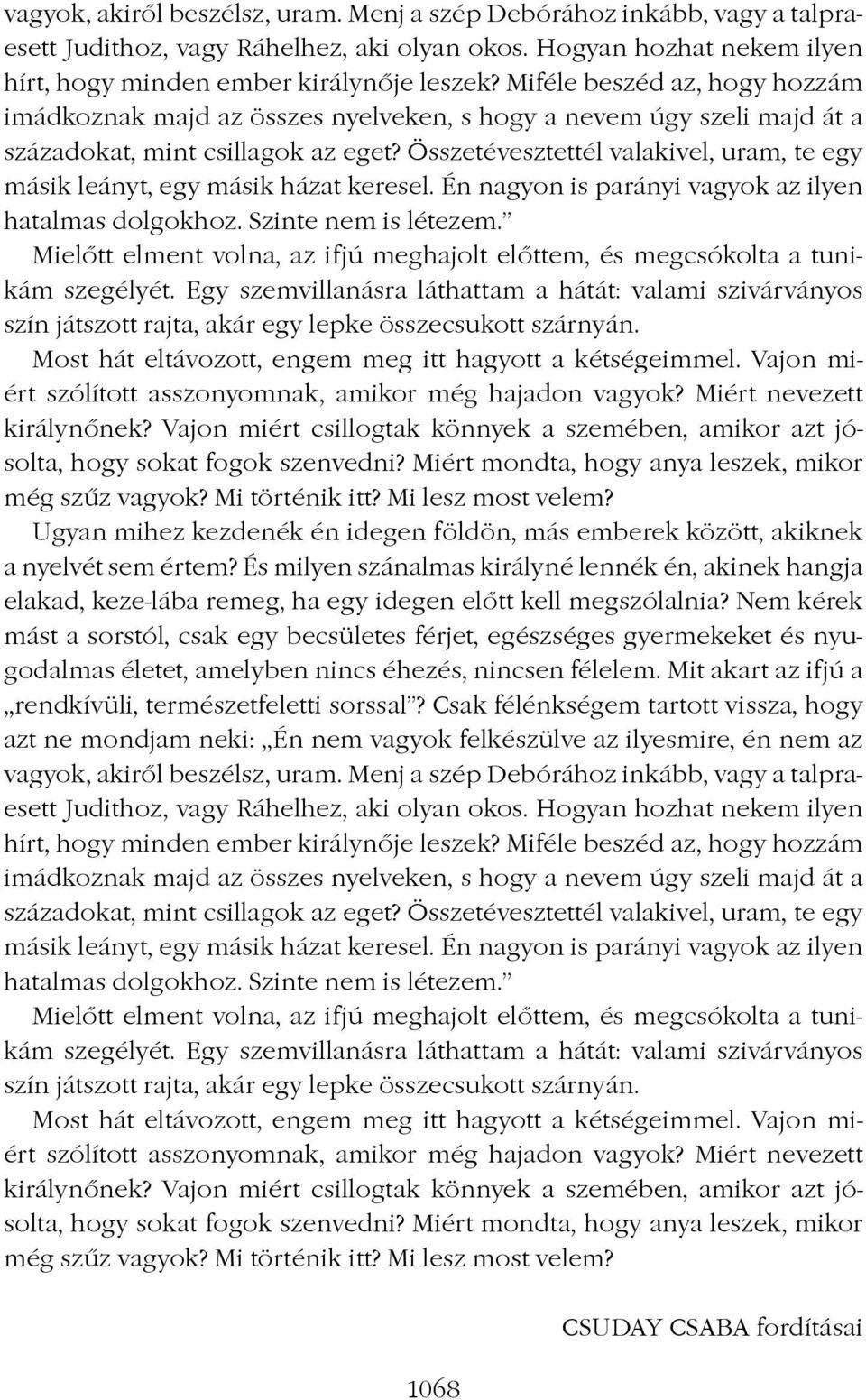 Összetévesztettél valakivel, uram, te egy másik leányt, egy másik házat keresel. Én nagyon is parányi vagyok az ilyen hatalmas dolgokhoz. Szinte nem is létezem.