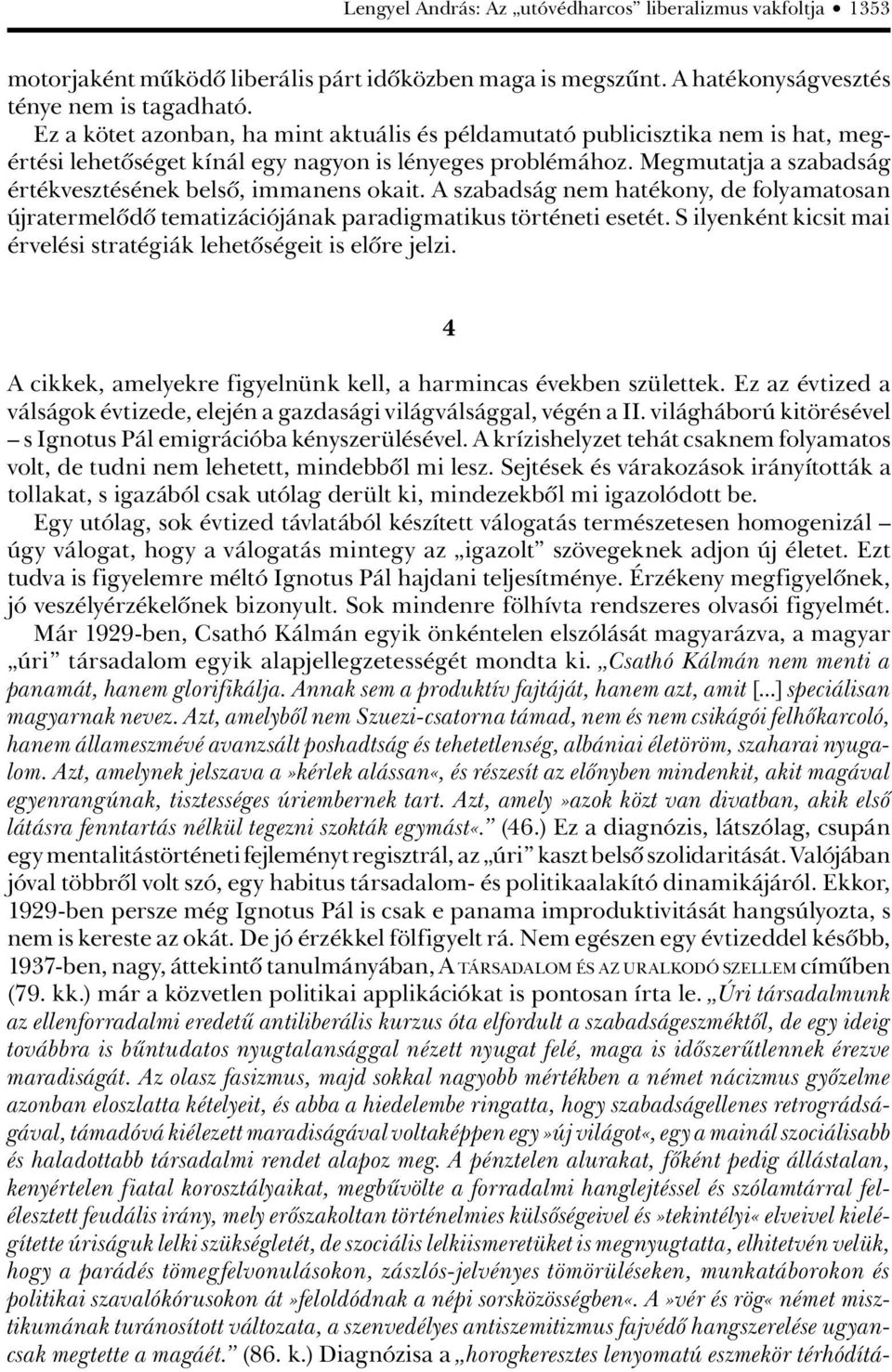 Megmutatja a szabadság értékvesztésének belsô, immanens okait. A szabadság nem hatékony, de folyamatosan újratermelôdô tematizációjának paradigmatikus történeti esetét.