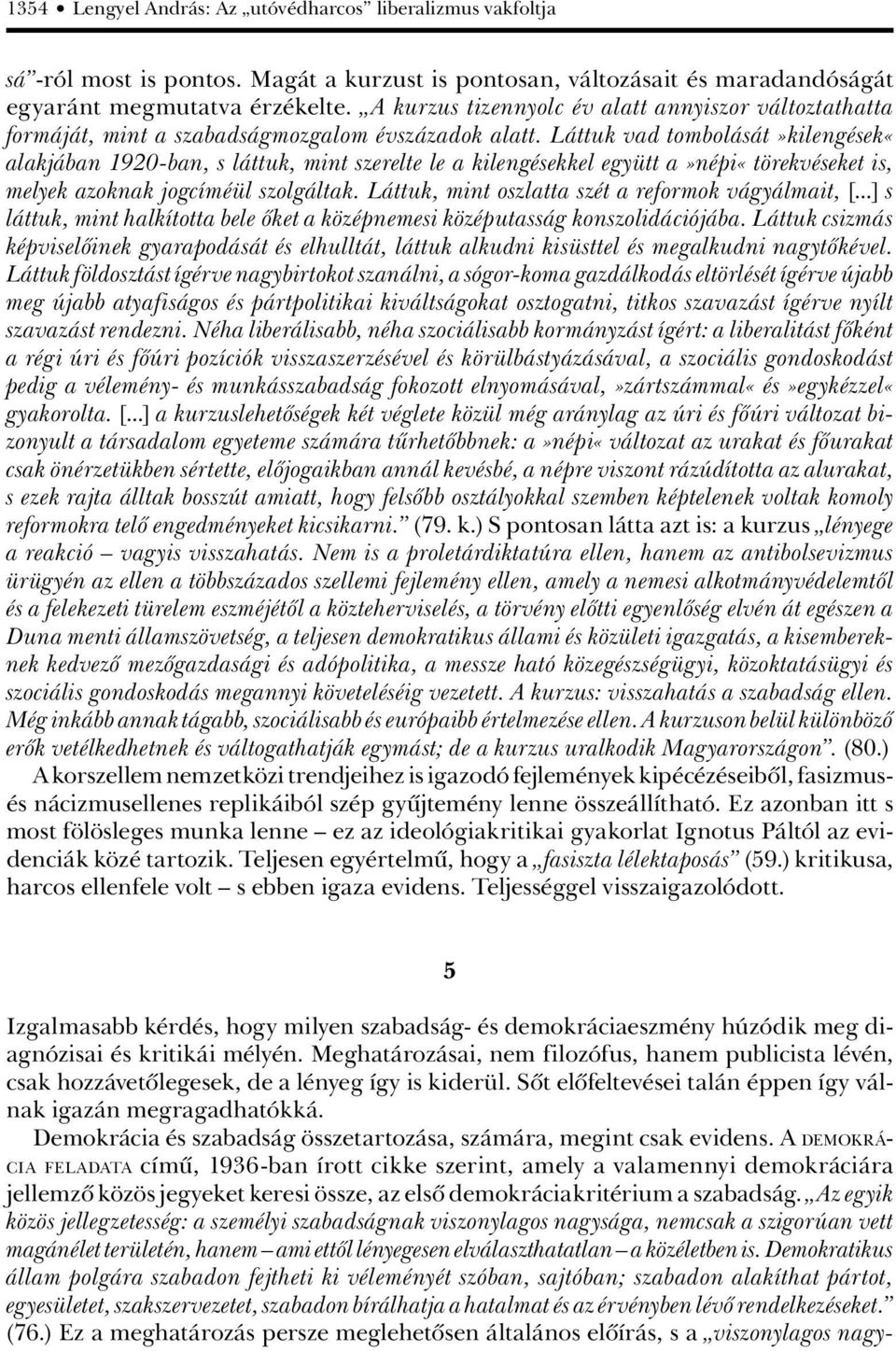 Láttuk vad tombolását»kilengések«alakjában 1920-ban, s láttuk, mint szerelte le a kilengésekkel együtt a»népi«törekvéseket is, melyek azoknak jogcíméül szolgáltak.