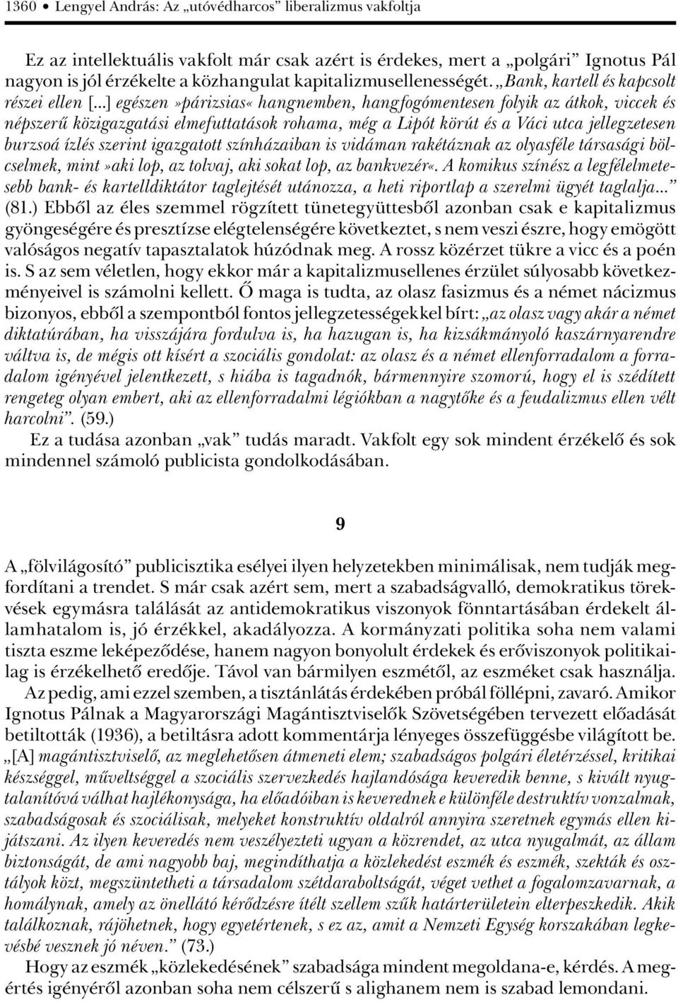 ..] egészen»párizsias«hangnemben, hangfogómentesen folyik az átkok, viccek és népszerû közigazgatási elmefuttatások rohama, még a Lipót körút és a Váci utca jellegzetesen burzsoá ízlés szerint