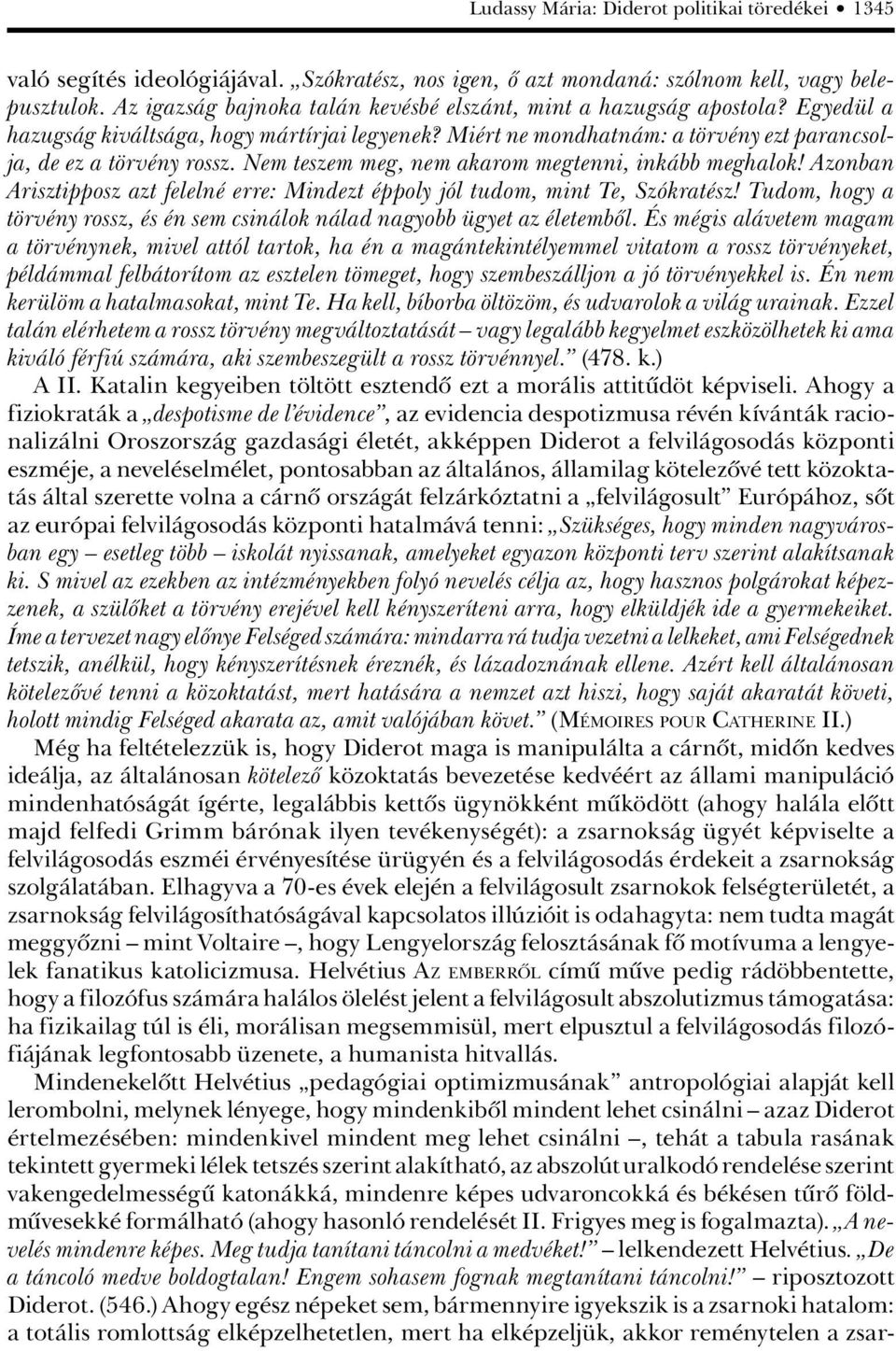 Nem teszem meg, nem akarom megtenni, inkább meghalok! Azonban Arisztipposz azt felelné erre: Mindezt éppoly jól tudom, mint Te, Szókratész!