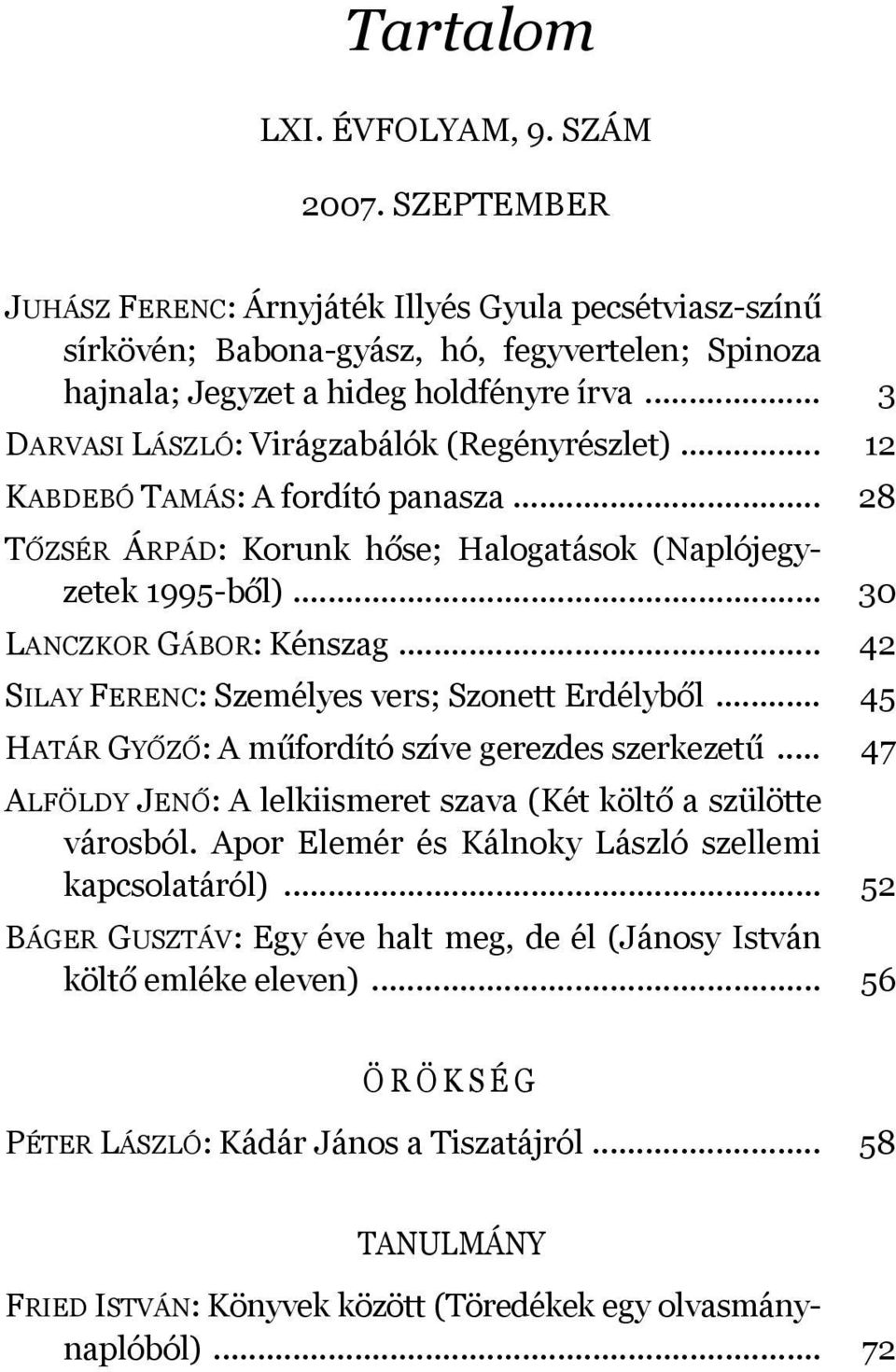 .. 42 SILAY FERENC: Személyes vers; Szonett Erdélyből... 45 HATÁR GYŐZŐ: A műfordító szíve gerezdes szerkezetű... 47 ALFÖLDY JENŐ: A lelkiismeret szava (Két költő a szülötte városból.