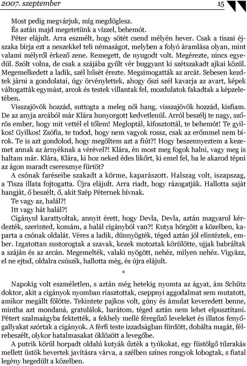 Szólt volna, de csak a szájába gyűlt vér buggyant ki szétszakadt ajkai közül. Megemelkedett a ladik, szél hűsét érezte. Megsimogatták az arcát.